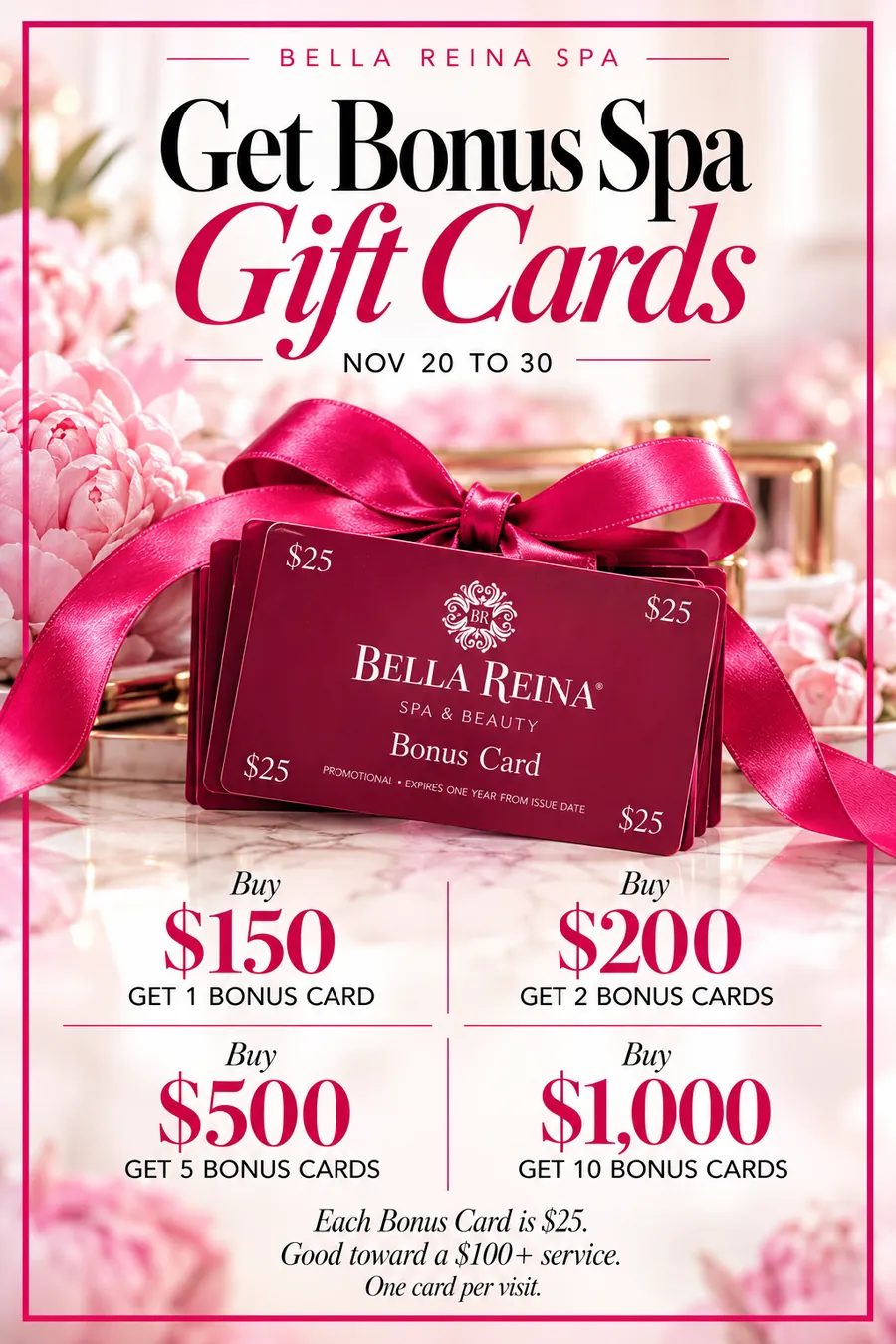Bella Reina Bonus Spa Gift Cards, Nov 20 to 30: buy $150 get 1 bonus card, $200 get 2, $500 get 5, $1,000 get 10